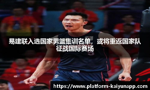易建联入选国家男篮集训名单，或将重返国家队征战国际赛场