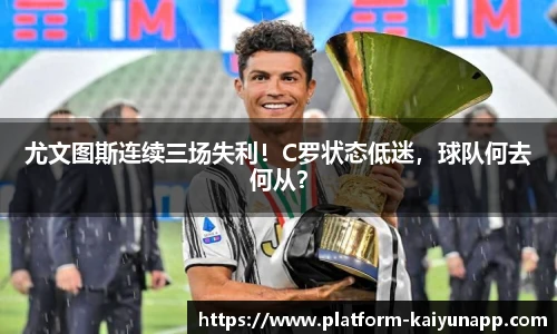 尤文图斯连续三场失利！C罗状态低迷，球队何去何从？