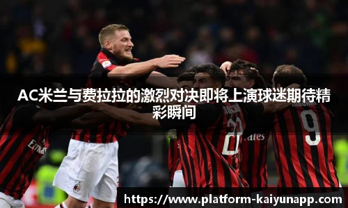 AC米兰与费拉拉的激烈对决即将上演球迷期待精彩瞬间